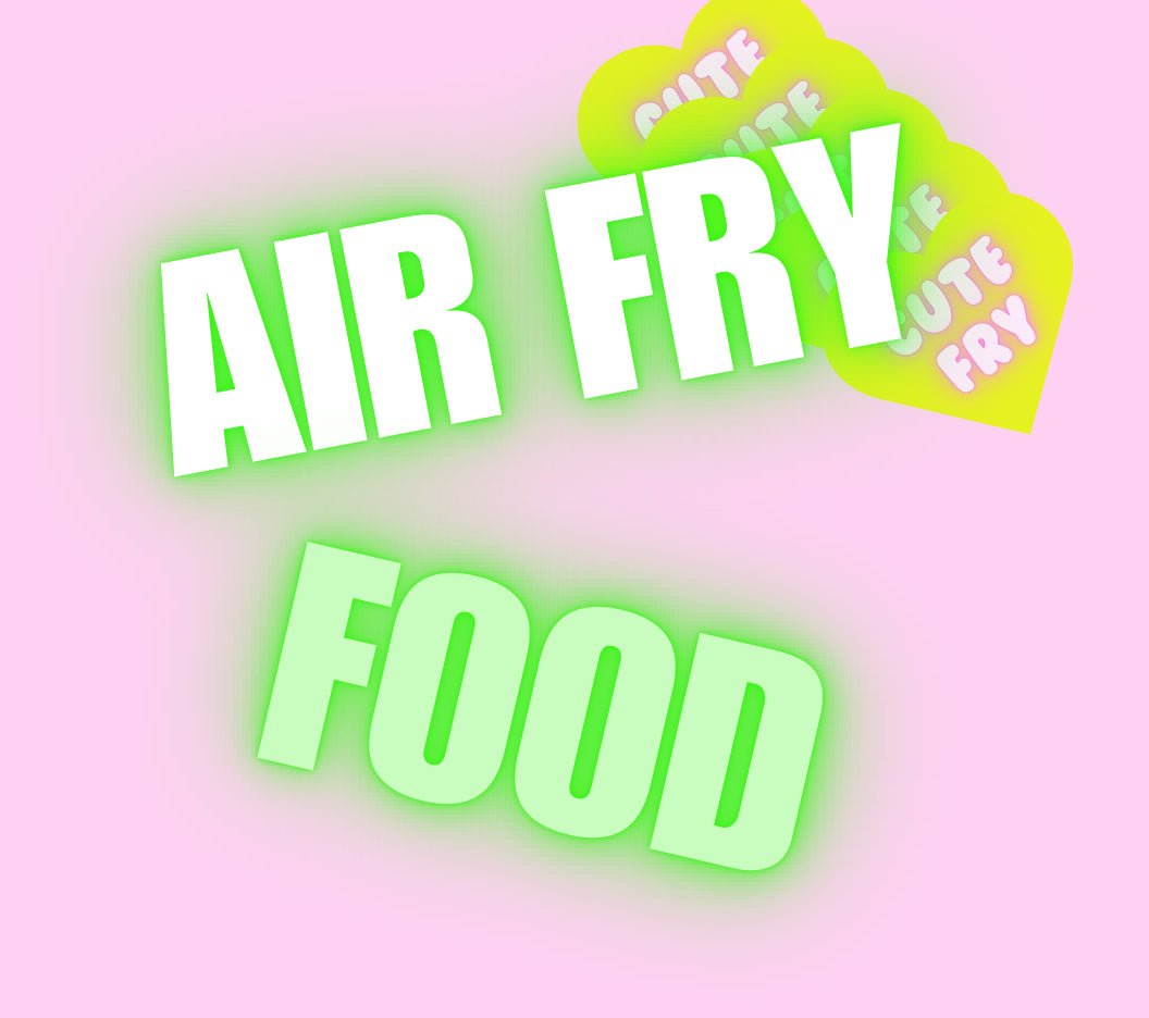 Air Fryer Food - Cute Fry